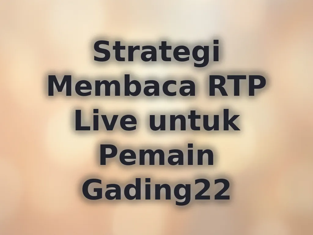 Strategi Membaca RTP Live untuk Pemain Gading22