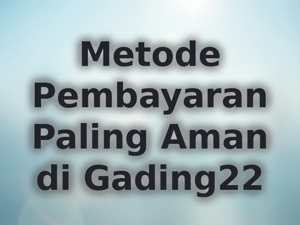Metode Pembayaran Paling Aman di Gading22